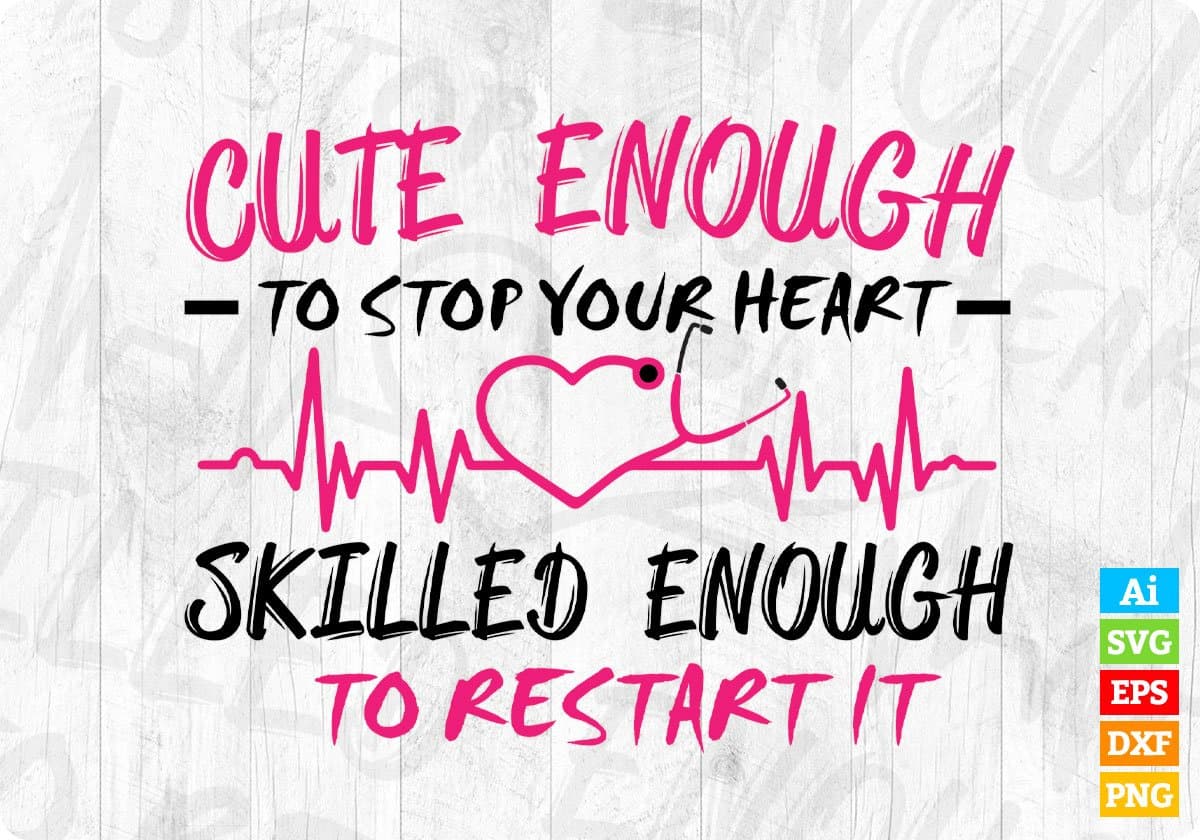 Cute Enough Skilled Enough To Stop Your Heart Skilled Enough To Restart It Nurse T shirt Design Svg Cutting Printable Files