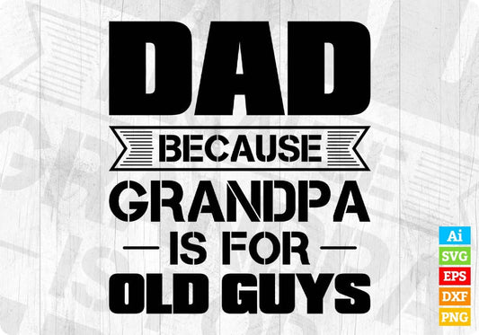 Dad Because Grandpa Is For Old Guys Editable T shirt Design In Ai Png Svg Cutting Printable Files