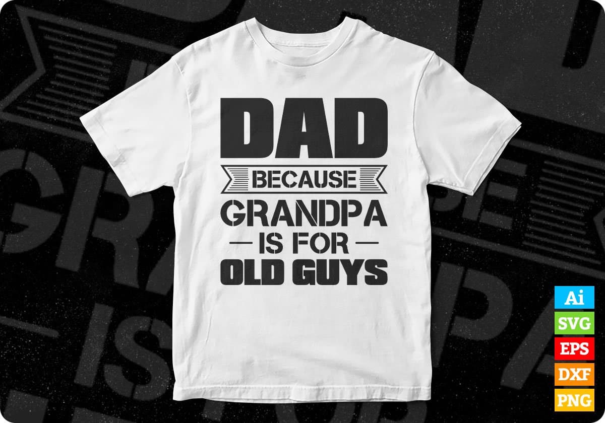 Dad Because Grandpa Is For Old Guys Editable T shirt Design In Ai Png Svg Cutting Printable Files