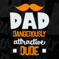 Dad Dangerously Attractive Dude Father's Day Editable Vector T shirt Design In Svg Png Printable Files