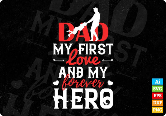 Dad My First Love And My Forever Hero Father's Day Editable Vector T shirt Design In Svg Png Printable Files