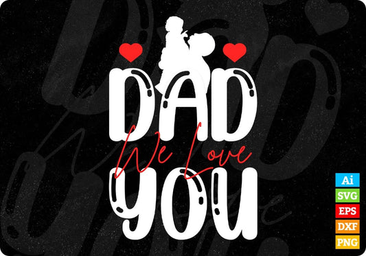 Dad We Love You Father's Day Editable Vector T shirt Design In Svg Png Printable Files