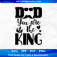 Dad You Are The King Father's Day T shirt Design In Svg Png Cutting Printable Files