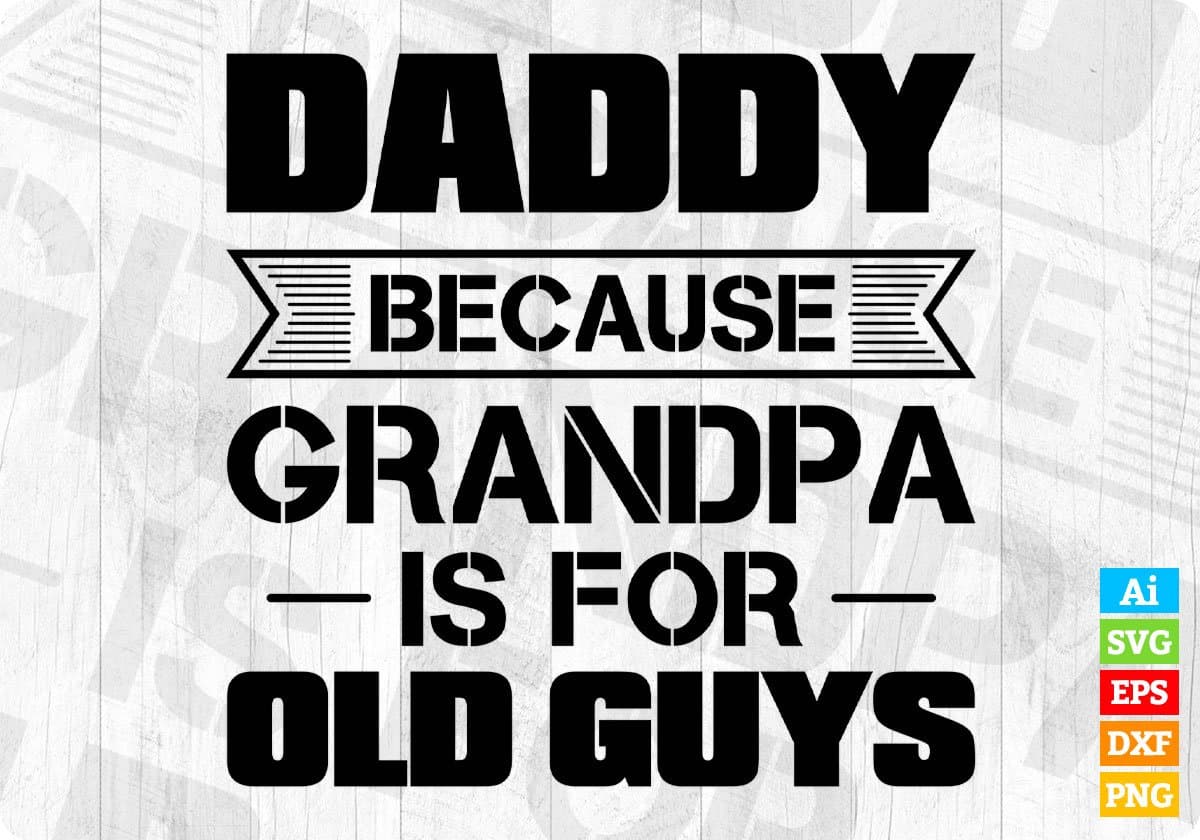 Daddy Because Grandpa Is For Old Guys Editable T shirt Design In Ai Png Svg Cutting Printable Files
