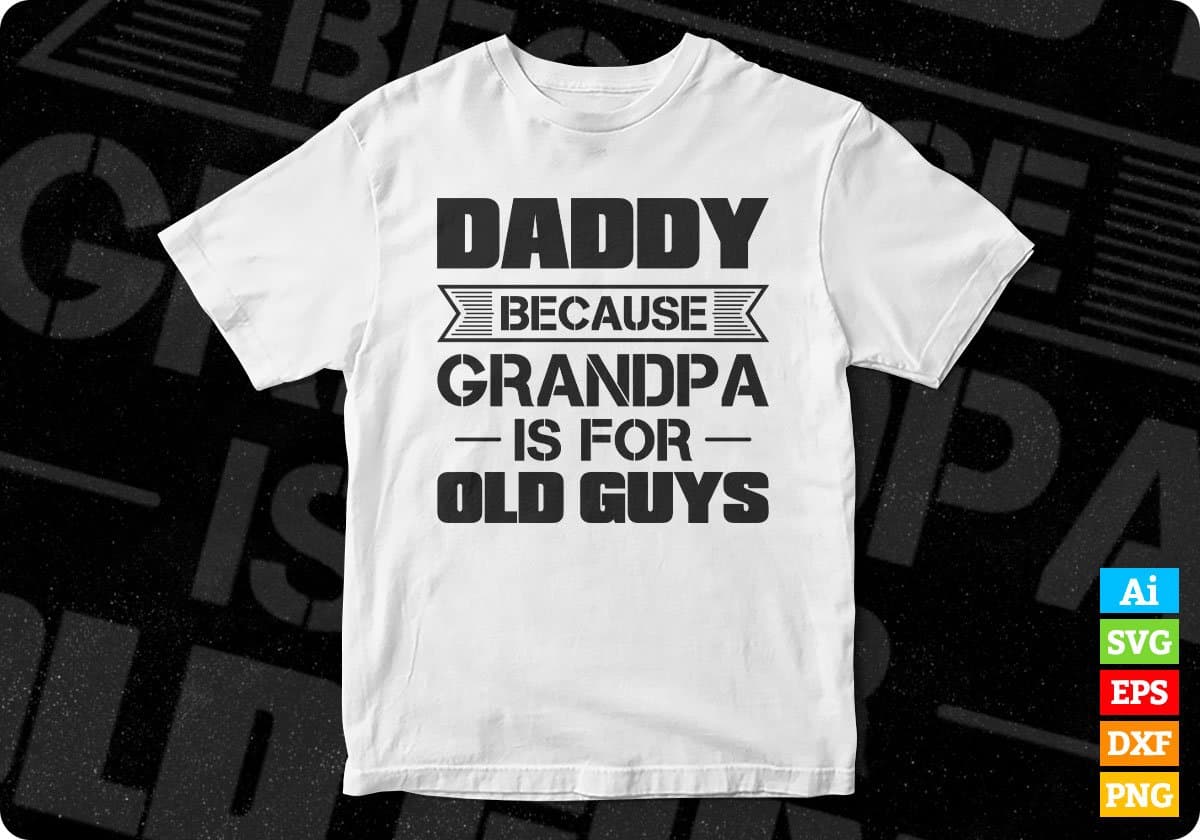 Daddy Because Grandpa Is For Old Guys Editable T shirt Design In Ai Png Svg Cutting Printable Files