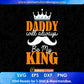 Daddy Will Always Be My King Father's Day Editable Vector T shirt Design In Svg Png Printable Files