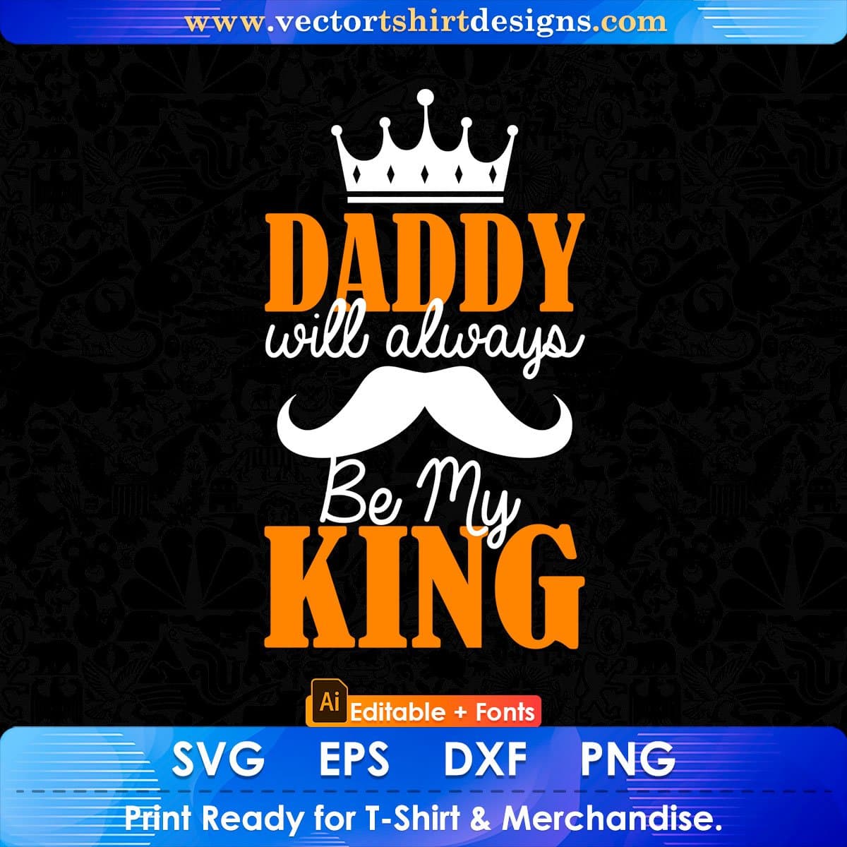Daddy Will Always Be My King Father's Day Editable Vector T shirt Design In Svg Png Printable Files