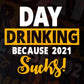 Day Drinking Because 2021 Sucks Beer Whiskey Editable Vector T-shirt Design in Ai Svg Png Files
