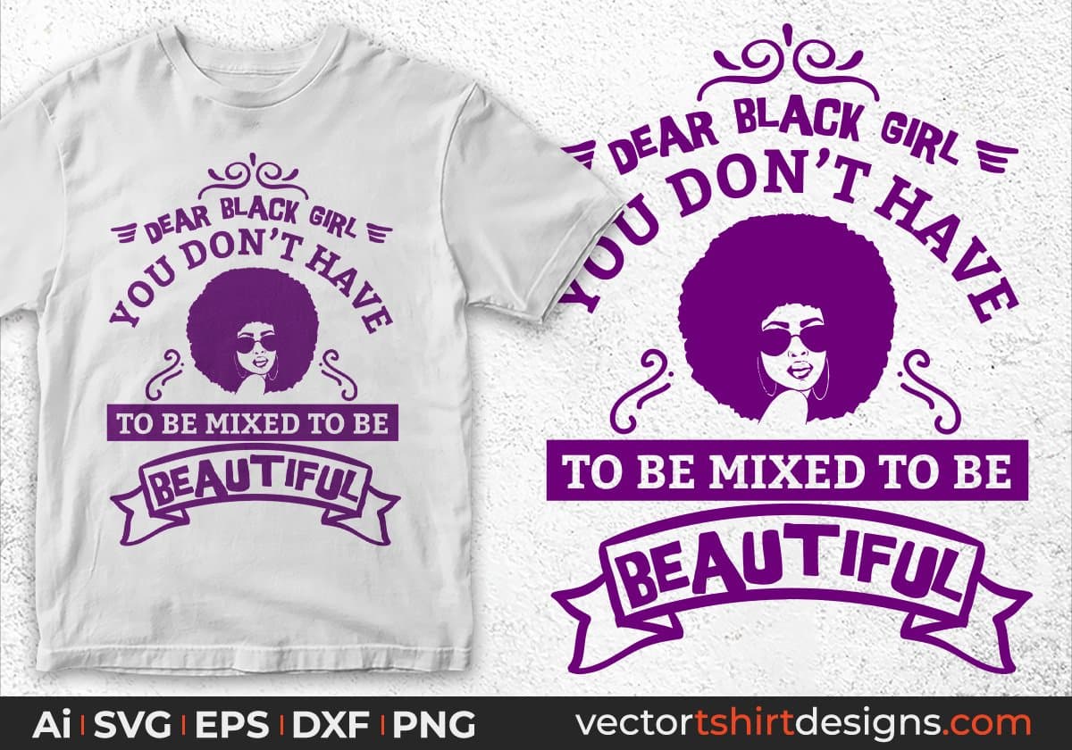 Dear Black Girl You Don't Have To Be Mixed To Be Beautiful Afro Editable T shirt Design Svg Cutting Printable Files