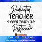 Dedicated Teacher Even From A Distance Editable T shirt Design In Ai Svg Png Cutting Printable Files