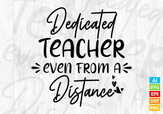 Dedicated Teacher Even From A Distance Editable T shirt Design In Ai Svg Png Cutting Printable Files