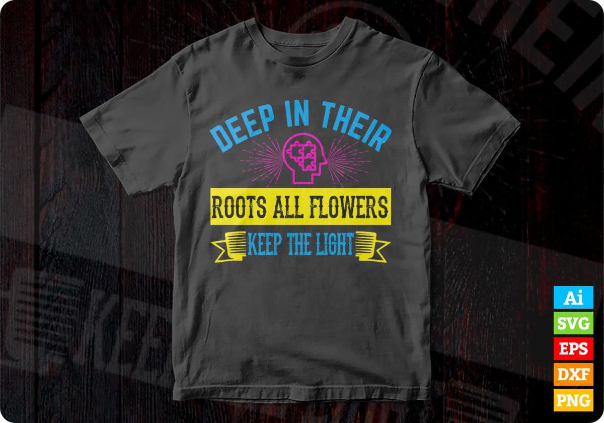 Deep In Their Roots All Flowers Keep The Light Autism Awareness Editable T shirt Design In Ai Svg Files