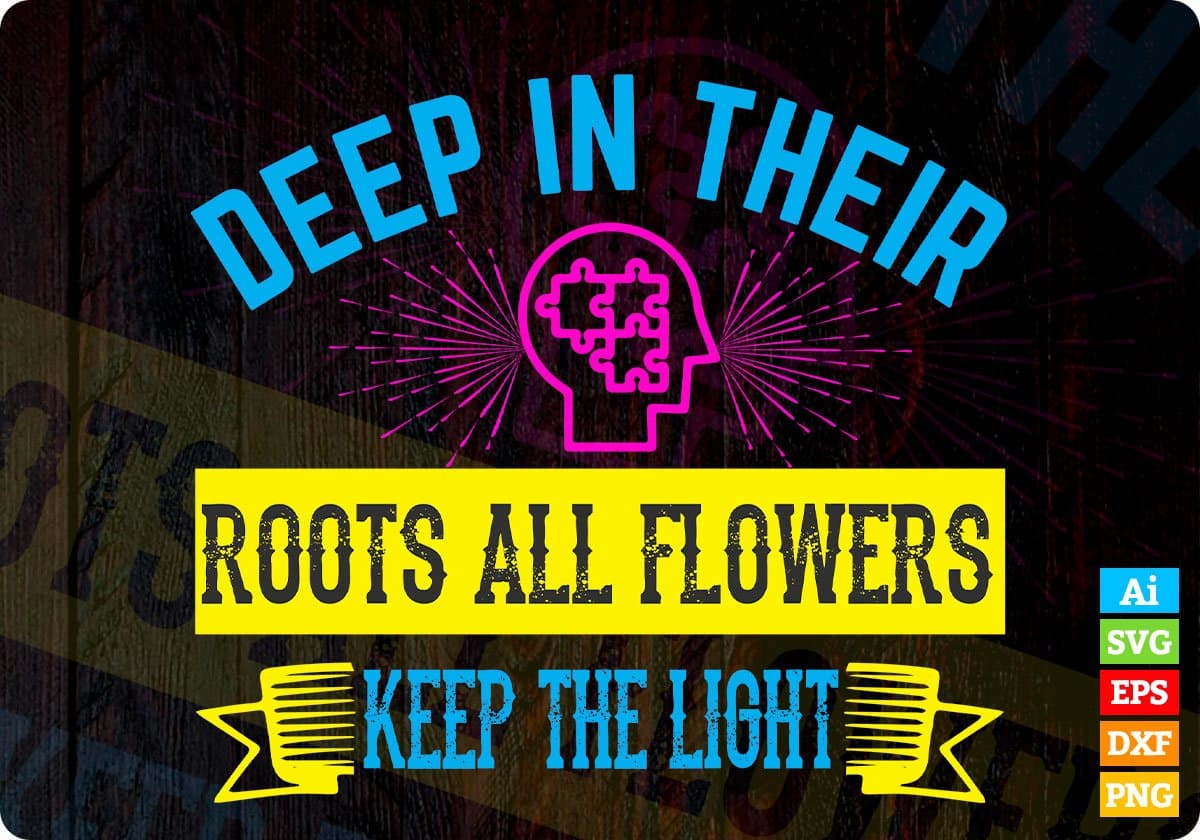 Deep In Their Roots All Flowers Keep The Light Autism Awareness Editable T shirt Design In Ai Svg Files