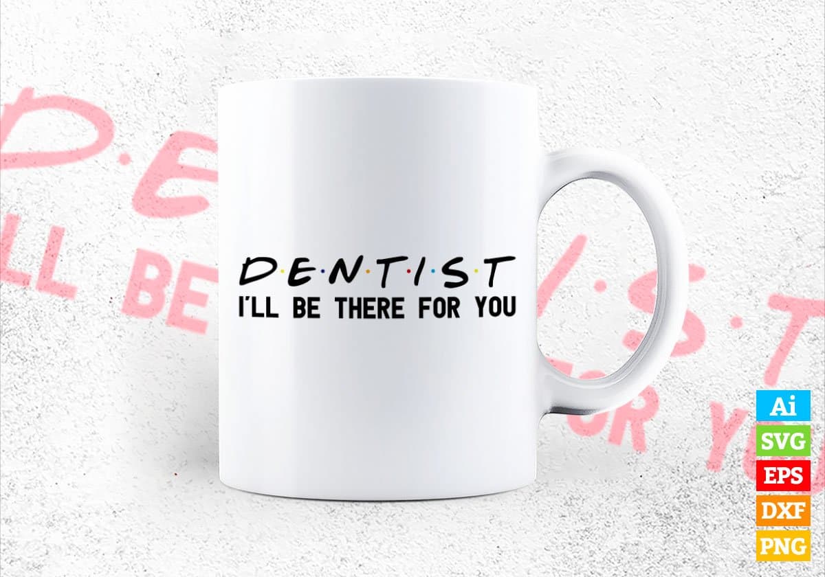 Dentist I'll Be There For You Editable Vector T-shirt Designs Png Svg Files