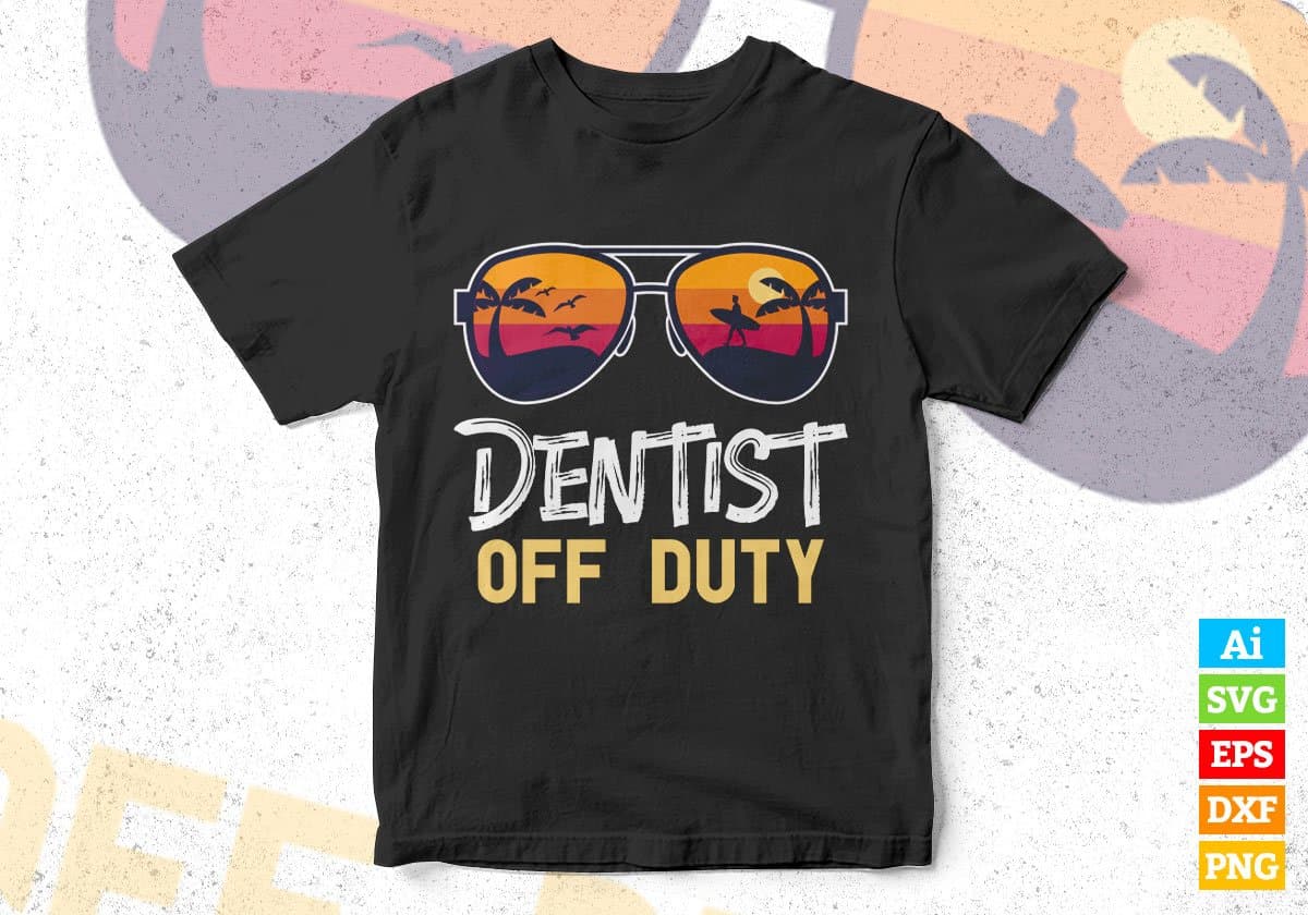 Dentist Off Duty With Sunglass Funny Summer Gift Editable Vector T-shirt Designs Png Svg Files