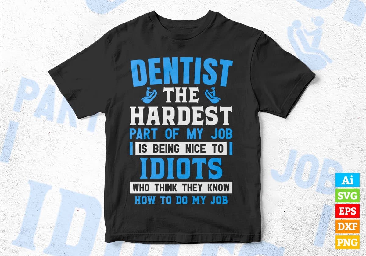 Dentist The Hardest Part Of My Job Is Being Nice To Idiots Editable Vector T-shirt Designs In Svg Png Printable Files