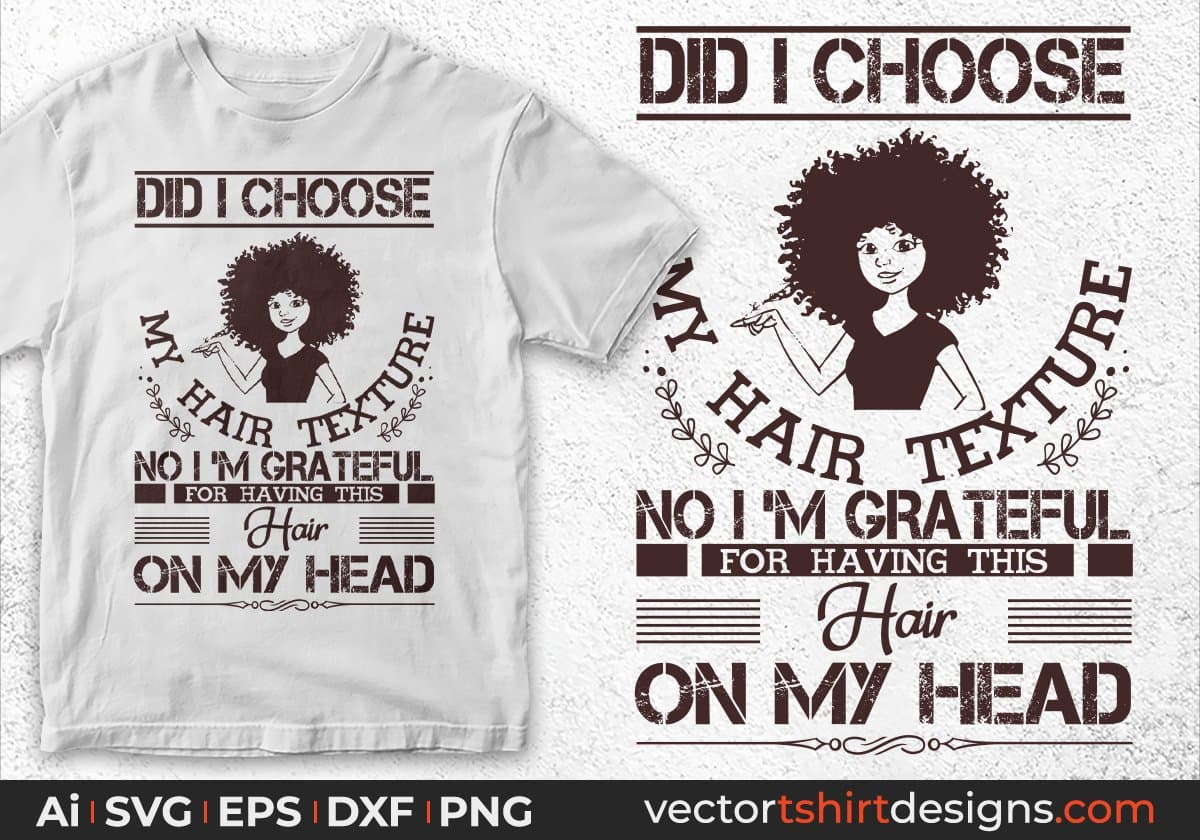 Did I Choose My Hair Texture No I Am Grateful Hair On My Head Afro Editable T shirt Design Svg Files