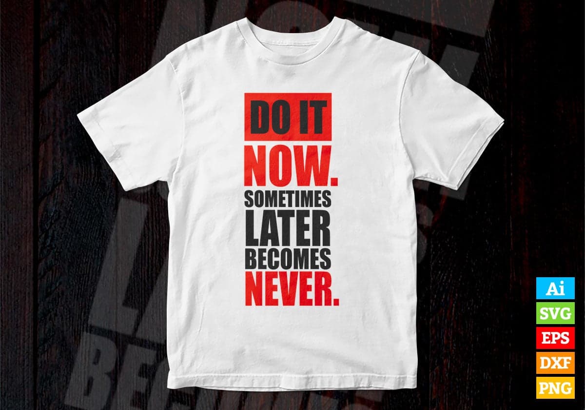 Do It Now Sometimes Later Becomes Motivational Quotes Vector T-shirt Design in Ai Svg Png Files