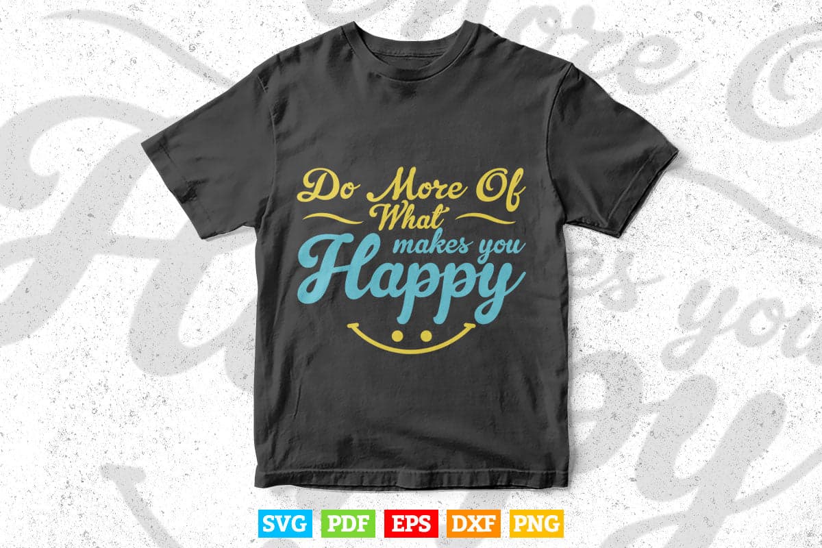 Do More Of What Makes You Happy Quotes Svg T shirt Design.