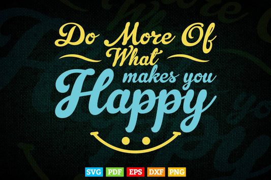 Do More Of What Makes You Happy Quotes Svg T shirt Design.
