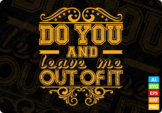 Do You And Leave Me Out Of It T shirt Design In Svg Png Cutting Printable Files