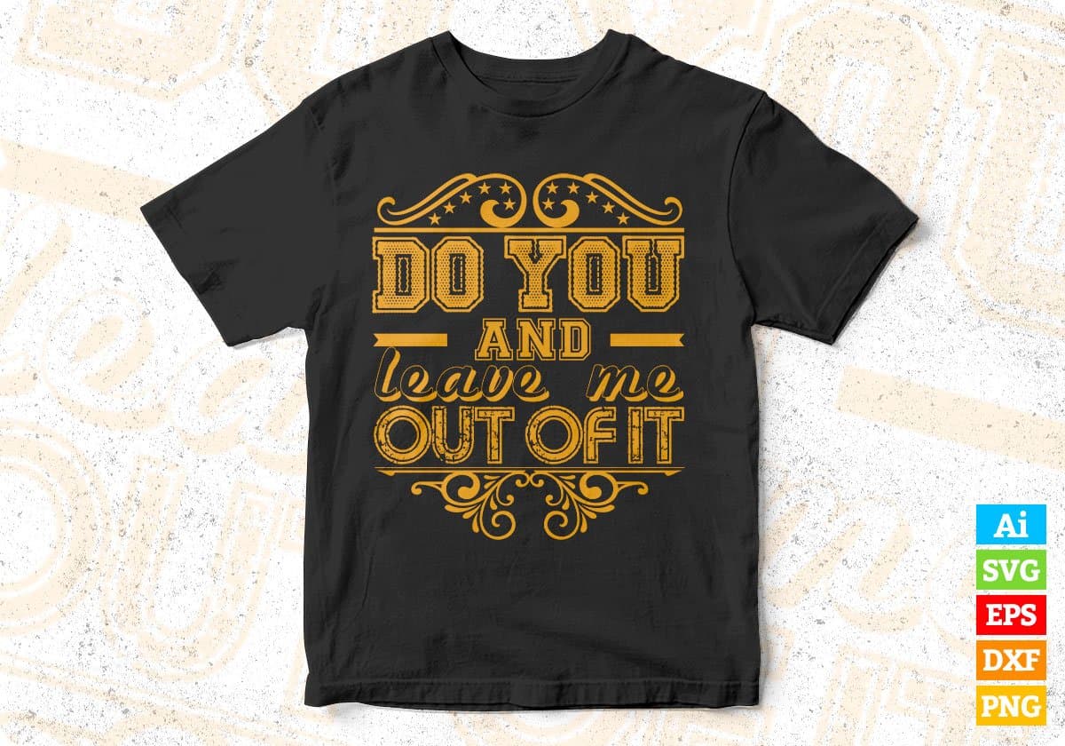 Do You And Leave Me Out Of It T shirt Design In Svg Png Cutting Printable Files