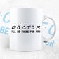 Doctor I'll Be There For You Editable Vector T-shirt Designs Png Svg Files