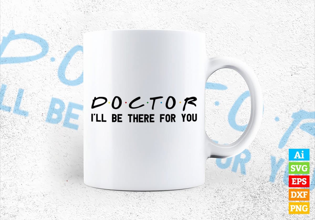 Doctor I'll Be There For You Editable Vector T-shirt Designs Png Svg Files