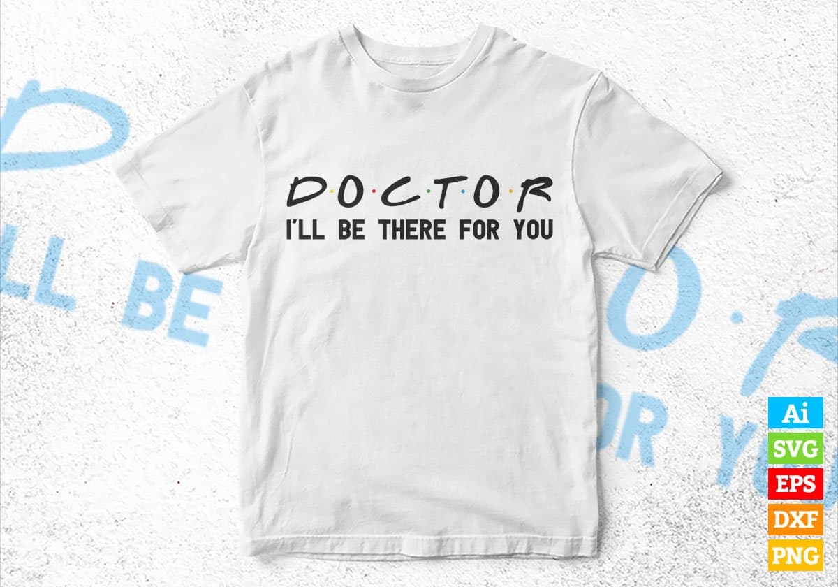 Doctor I'll Be There For You Editable Vector T-shirt Designs Png Svg Files