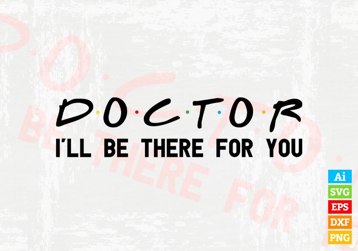 Doctor I'll Be There For You Editable Vector T-shirt Designs Png Svg Files