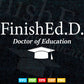 Doctor of Education FinishEd.D Svg T shirt Design.