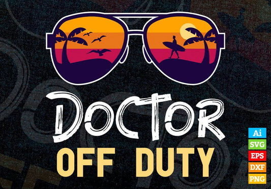 Doctor Off Duty With Sunglass Funny Summer Gift Editable Vector T-shirt Designs Png Svg Files