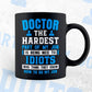 Doctor The Hardest Part Of My Job Is Being Nice To Idiots Editable Vector T-shirt Designs In Svg Png Printable Files