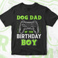 Dog Dad Of The Birthday Boy With Video Gamer Editable Vector T-shirt Design in Ai Svg Files