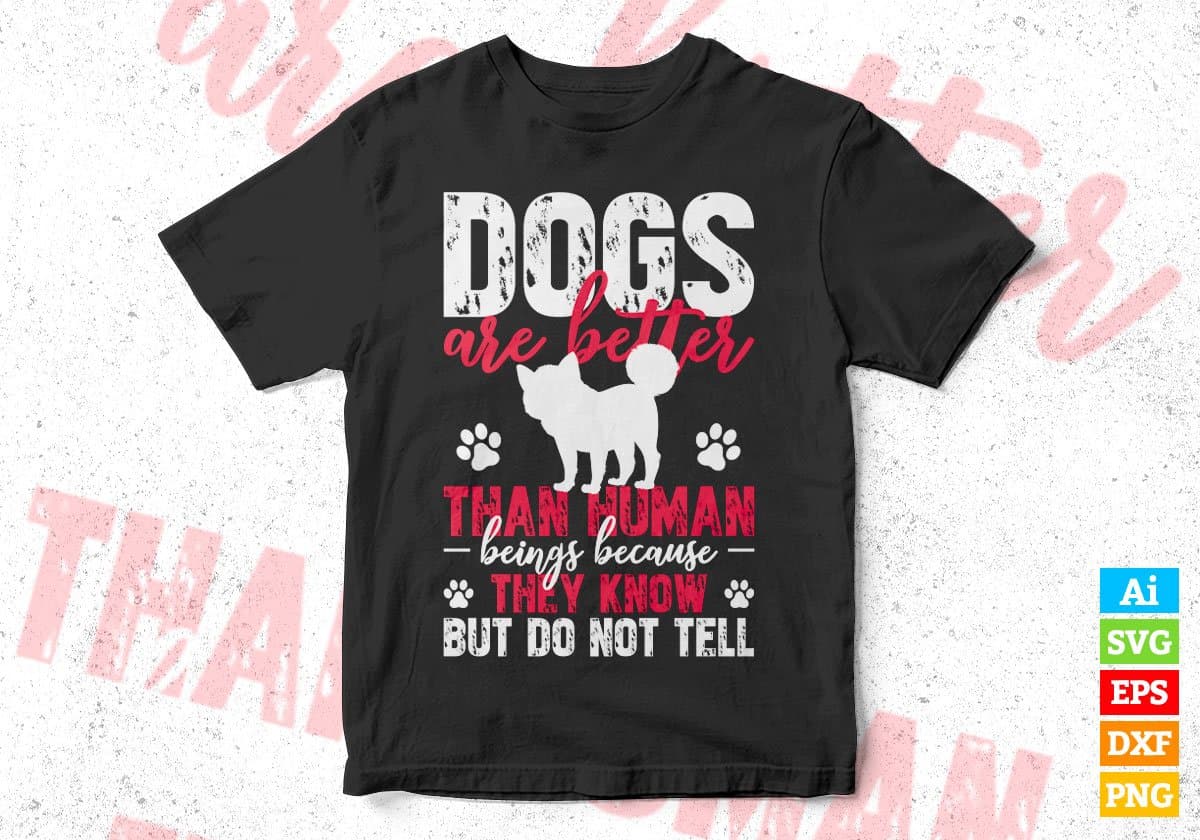 Dogs Are Better Than Human Beings Because They Know But Do Not Tell Editable Vector T shirt Design In Svg Png Printable Files