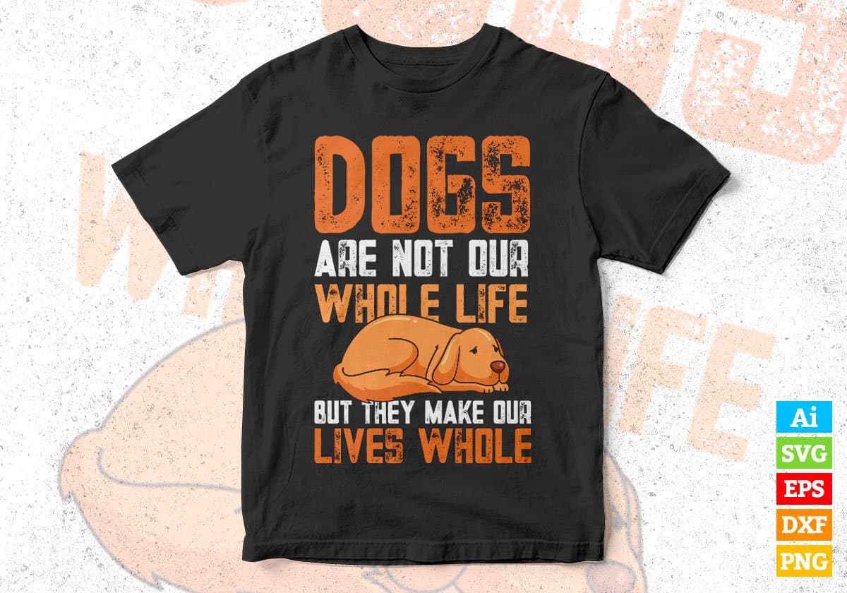 Dogs Are Not Our Whole Life But They Make Our Lives Whole Editable Vector T shirt Design In Svg Png Printable Files