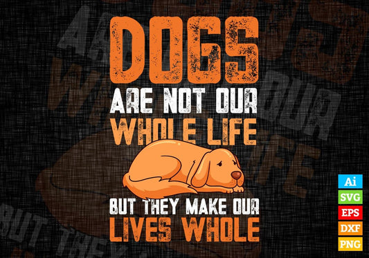 Dogs Are Not Our Whole Life But They Make Our Lives Whole Editable Vector T shirt Design In Svg Png Printable Files