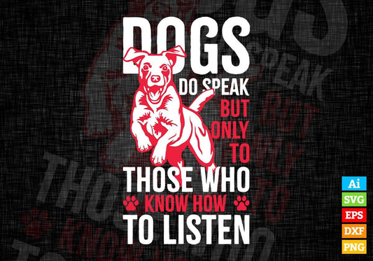 Dogs Do Speak But Only Know How To Listen Editable Vector T shirt Design In Svg Png Printable Files