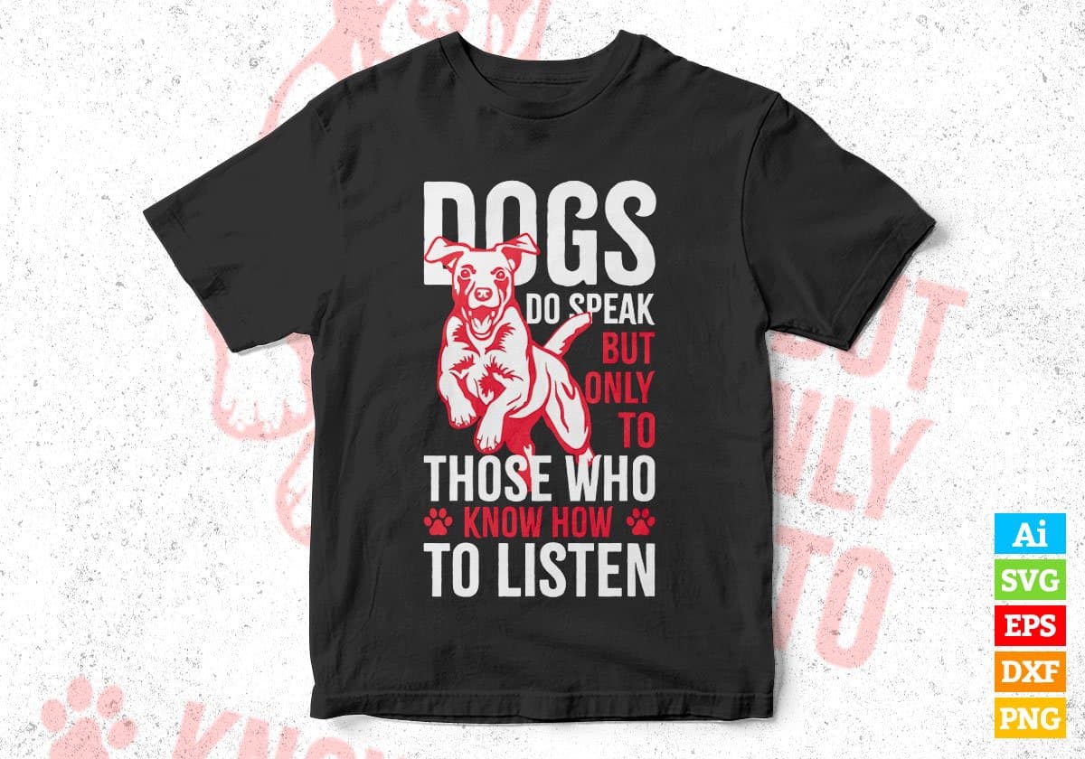 Dogs Do Speak But Only Know How To Listen Editable Vector T shirt Design In Svg Png Printable Files