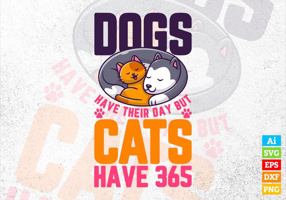 Dogs Have Their Day But Cats Have 365 Editable Vector T shirt Design In Svg Png Printable Files