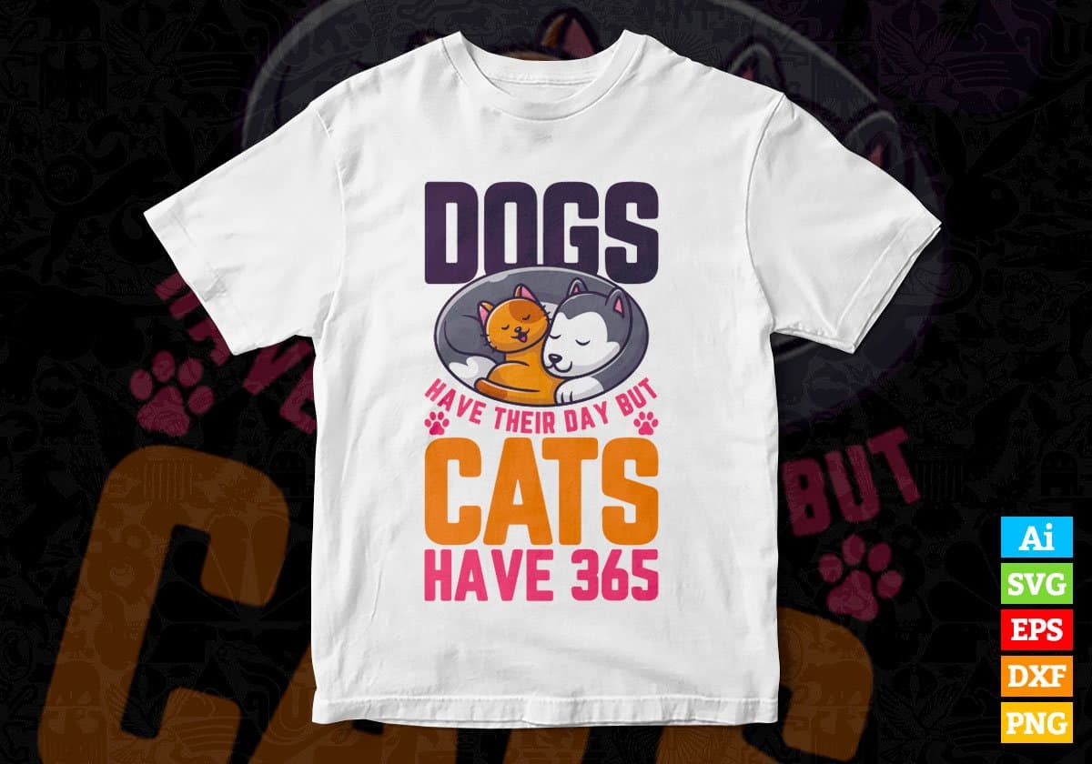 Dogs Have Their Day But Cats Have 365 Editable Vector T shirt Design In Svg Png Printable Files