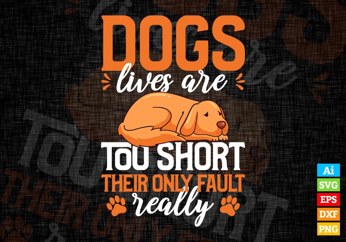 Dogs Lives Are Too Short Their Only Fault Really Editable Vector T shirt Design In Svg Png Printable Files
