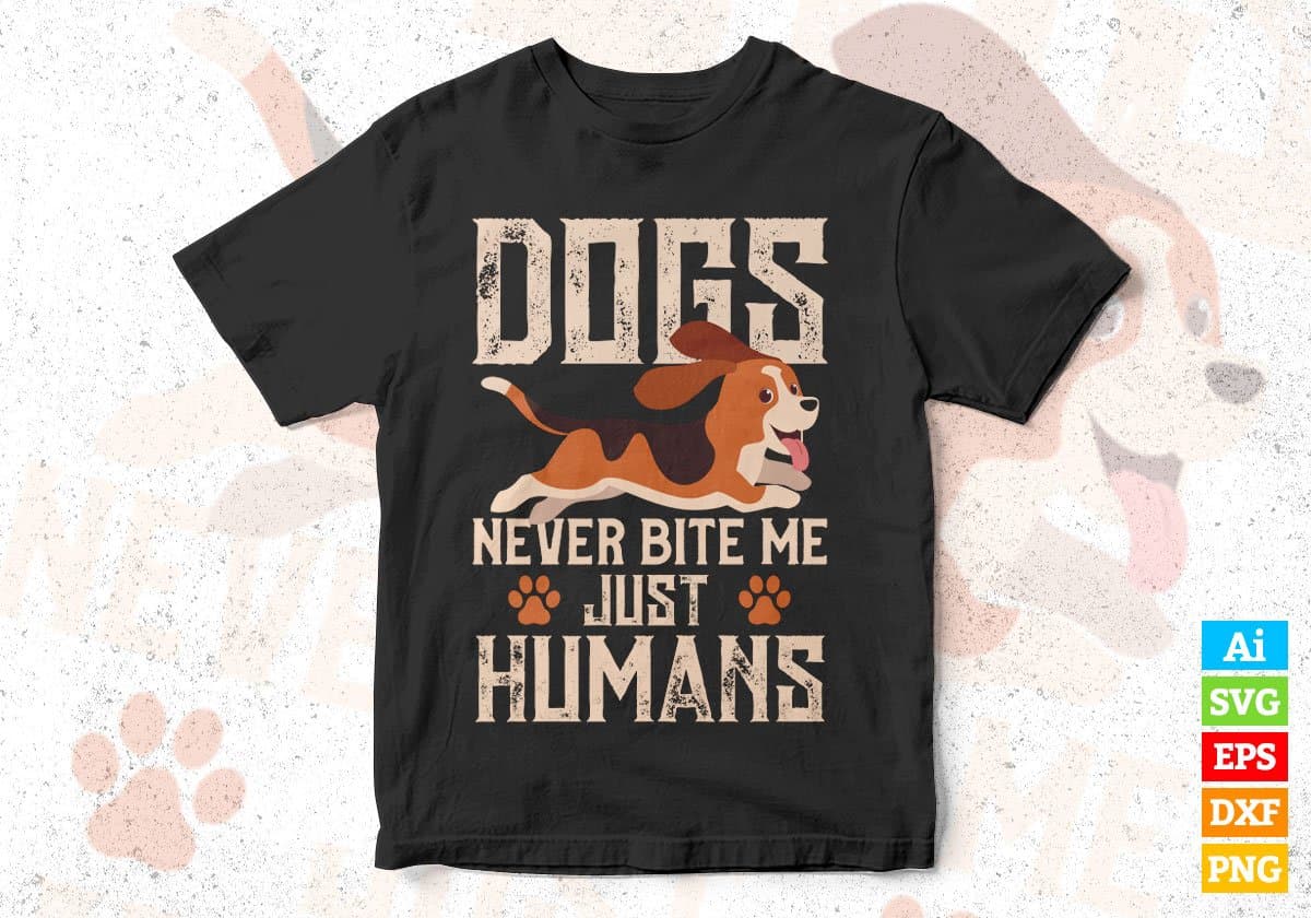 Dogs Never Bite Me Just Humans Editable Vector T shirt Design In Svg Png Printable Files