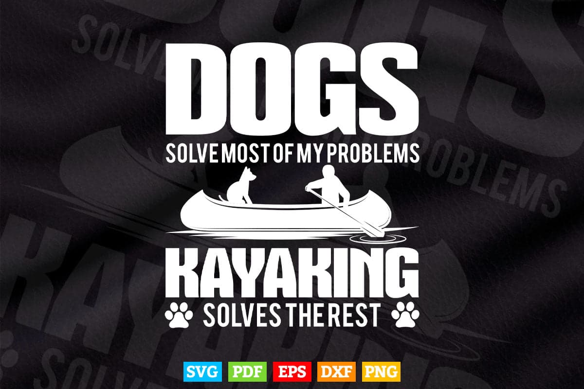 Dogs Solve Most Of My Problems Kayaking Solves Svg Cricut Files.