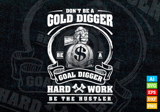 Don't Be a Gold Digger Be a Goal Digger Hard Work Be The Hustler Editable Vector T-shirt Design in Ai Svg Png Printable Files