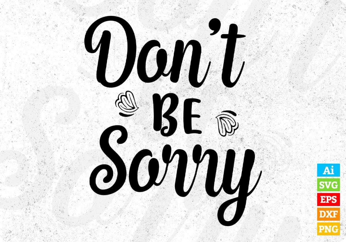 Don't Be Sorry Inspirational T shirt Design In Png Svg Cutting Printable Files