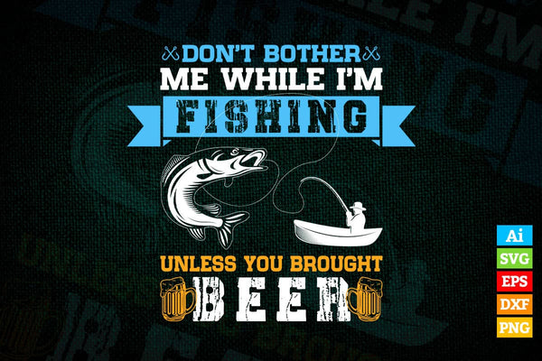 Don't Bother Me While I'm Fishing Unless You Brought Beer Vector T shirt  Design Svg – Vectortshirtdesigns