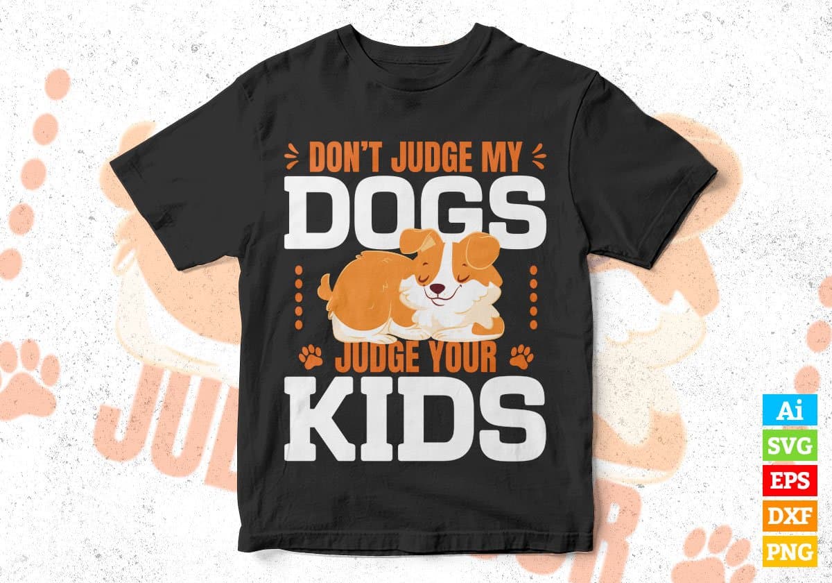 Don't Judge My Dogs Judge Your Kids Editable Vector T shirt Design In Svg Png Printable Files
