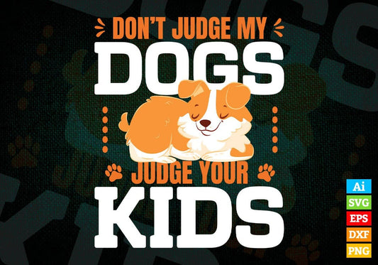 Don't Judge My Dogs Judge Your Kids Editable Vector T shirt Design In Svg Png Printable Files