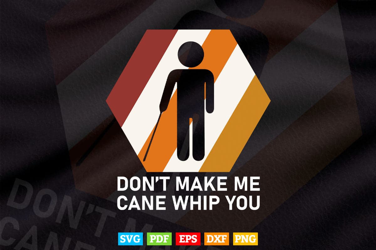 Don't Make Me Cane Whip You Blind People Person Gift Svg Png Files.